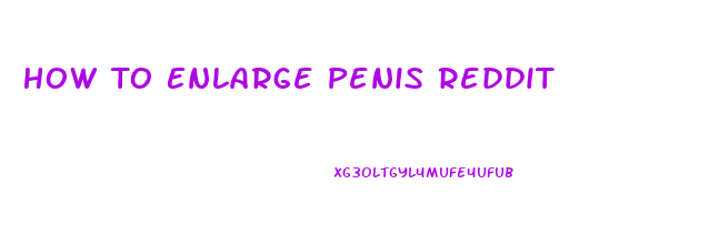 How To Enlarge Penis Reddit