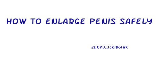 How To Enlarge Penis Safely