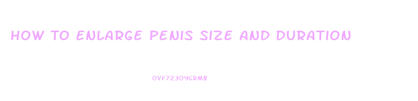 How To Enlarge Penis Size And Duration