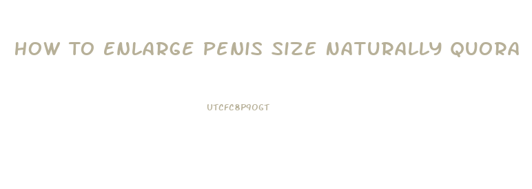 How To Enlarge Penis Size Naturally Quora