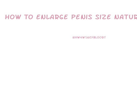 How To Enlarge Penis Size Naturally