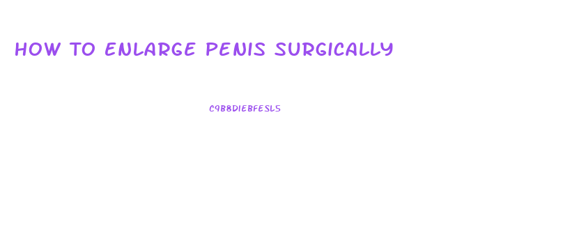 How To Enlarge Penis Surgically