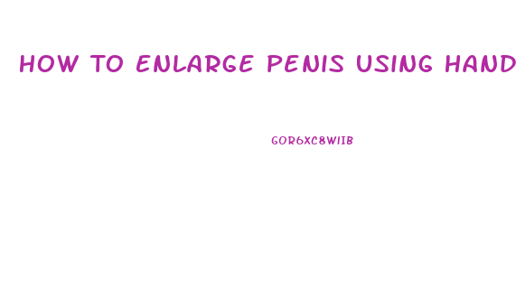 How To Enlarge Penis Using Hand