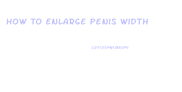 How To Enlarge Penis Width