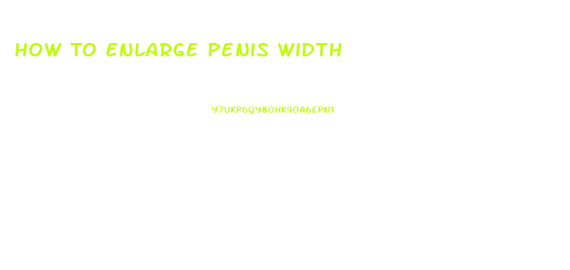 How To Enlarge Penis Width