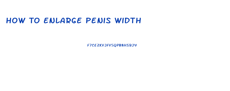 How To Enlarge Penis Width