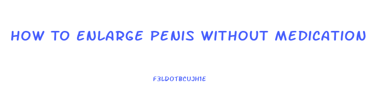 How To Enlarge Penis Without Medication