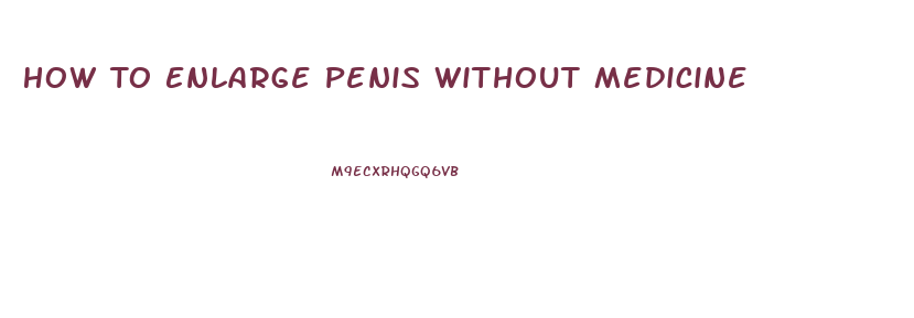 How To Enlarge Penis Without Medicine