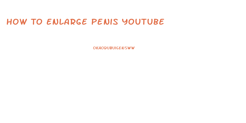 How To Enlarge Penis Youtube