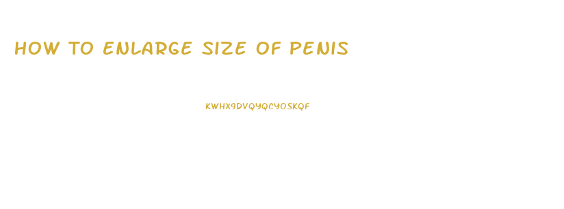 How To Enlarge Size Of Penis