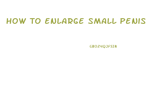 How To Enlarge Small Penis