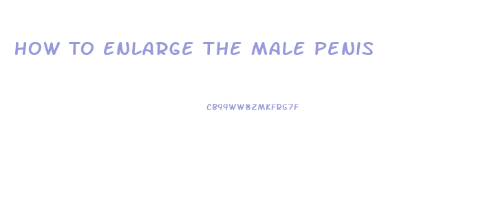 How To Enlarge The Male Penis