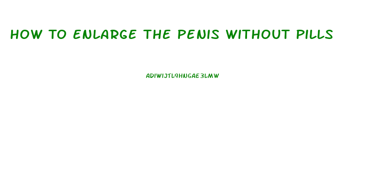 How To Enlarge The Penis Without Pills