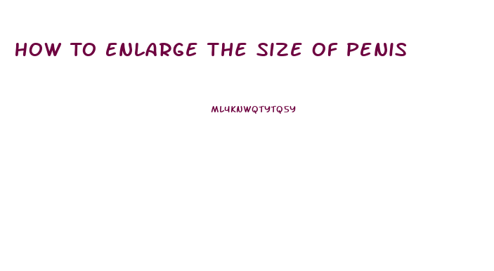 How To Enlarge The Size Of Penis