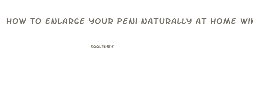 How To Enlarge Your Peni Naturally At Home Wikihow