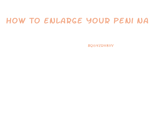 How To Enlarge Your Peni Naturally Exercise