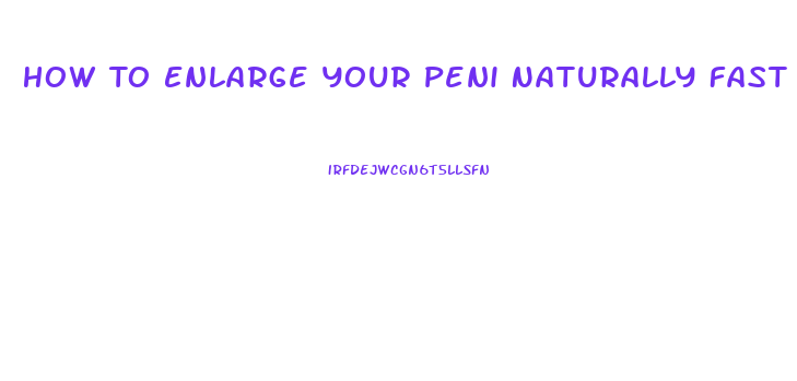 How To Enlarge Your Peni Naturally Fast