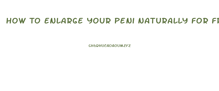 How To Enlarge Your Peni Naturally For Free