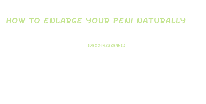 How To Enlarge Your Peni Naturally