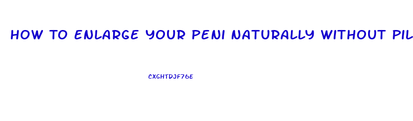 How To Enlarge Your Peni Naturally Without Pills