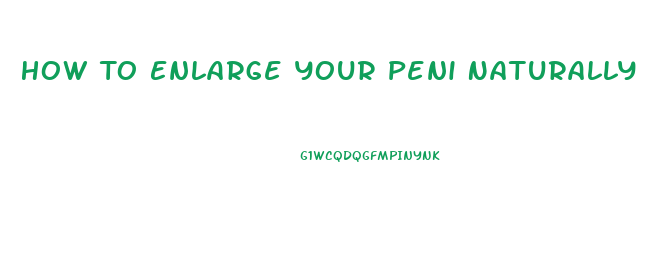 How To Enlarge Your Peni Naturally