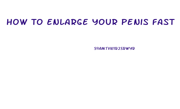 How To Enlarge Your Penis Fast