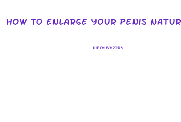 How To Enlarge Your Penis Natural