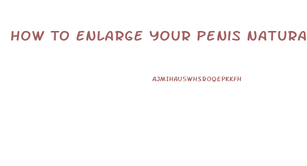 How To Enlarge Your Penis Naturally For Free