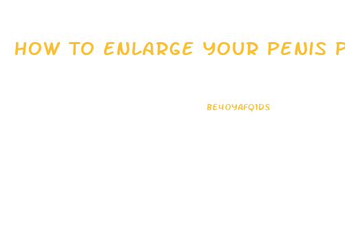 How To Enlarge Your Penis Pills