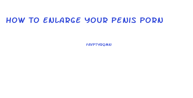 How To Enlarge Your Penis Porn