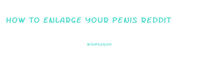 How To Enlarge Your Penis Reddit