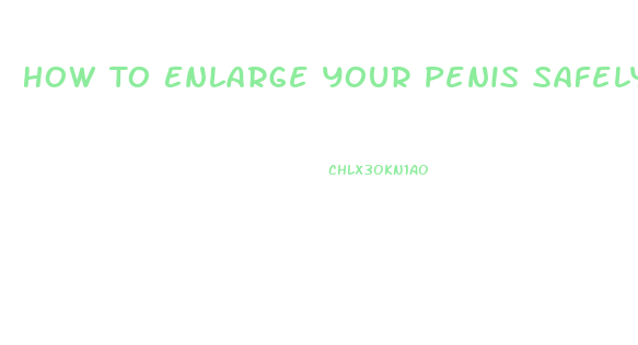 How To Enlarge Your Penis Safely