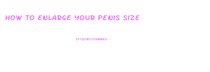 How To Enlarge Your Penis Size