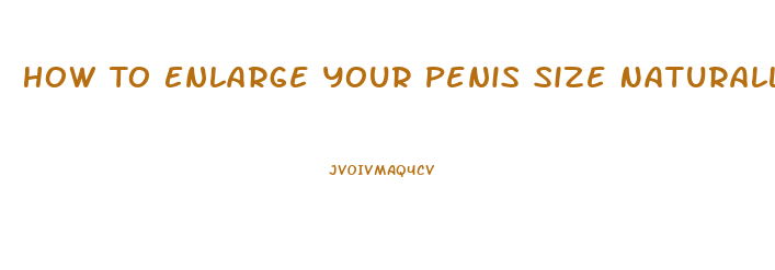 How To Enlarge Your Penis Size Naturally