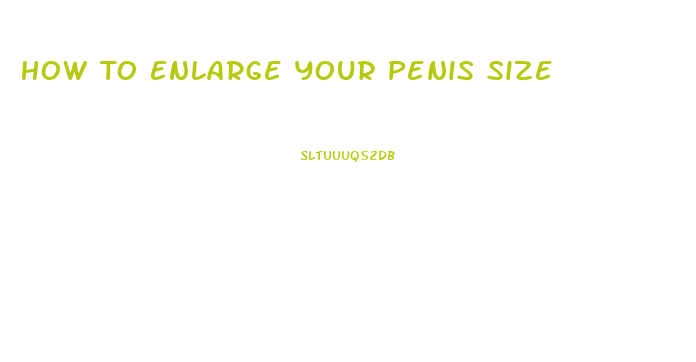 How To Enlarge Your Penis Size