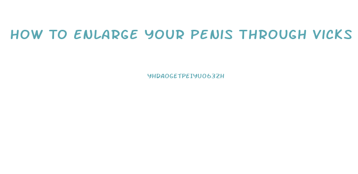 How To Enlarge Your Penis Through Vicks Vaporub