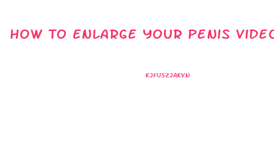 How To Enlarge Your Penis Video