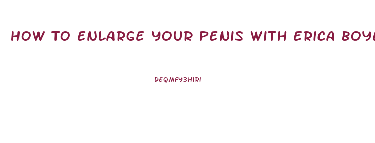 How To Enlarge Your Penis With Erica Boyer