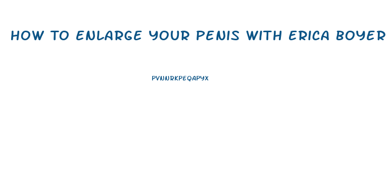 How To Enlarge Your Penis With Erica Boyer