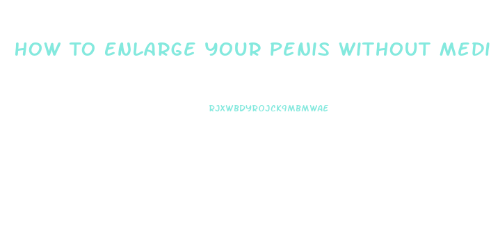 How To Enlarge Your Penis Without Medication