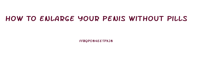 How To Enlarge Your Penis Without Pills