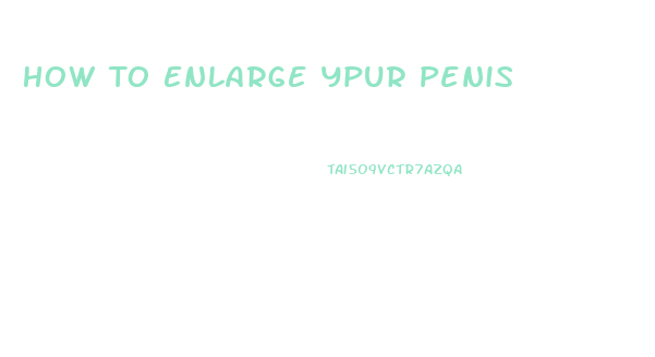 How To Enlarge Ypur Penis