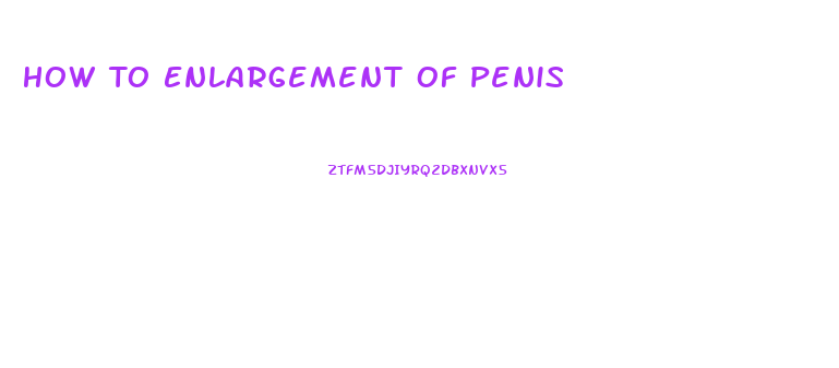 How To Enlargement Of Penis