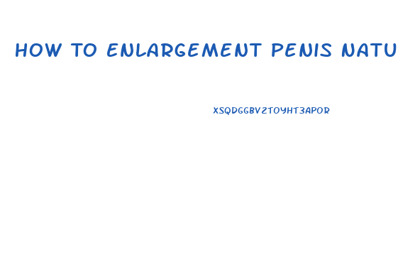 How To Enlargement Penis Naturally