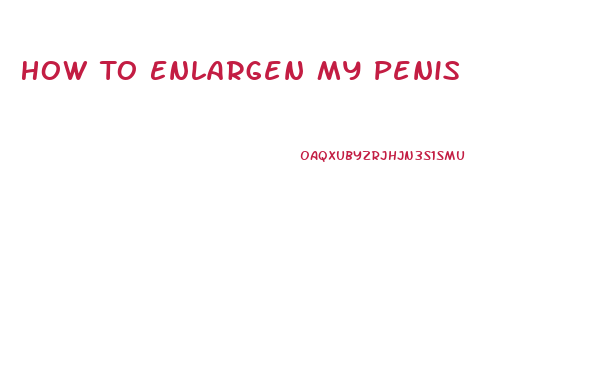 How To Enlargen My Penis