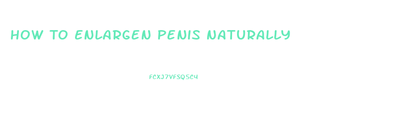How To Enlargen Penis Naturally