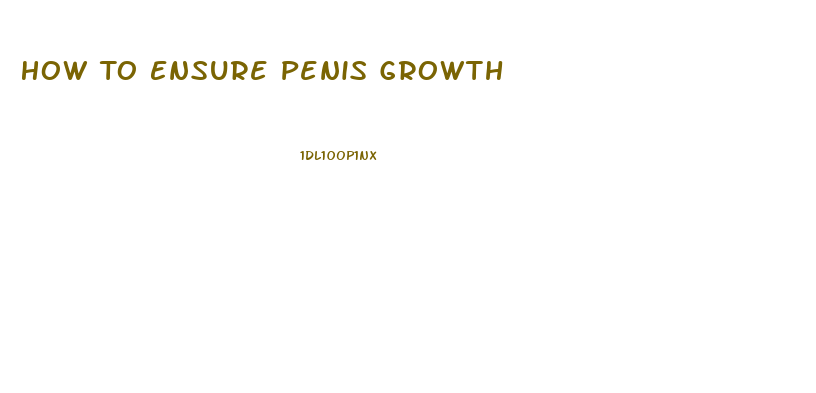 How To Ensure Penis Growth