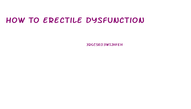 How To Erectile Dysfunction