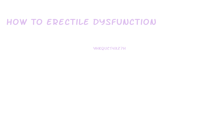 How To Erectile Dysfunction