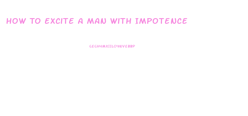 How To Excite A Man With Impotence